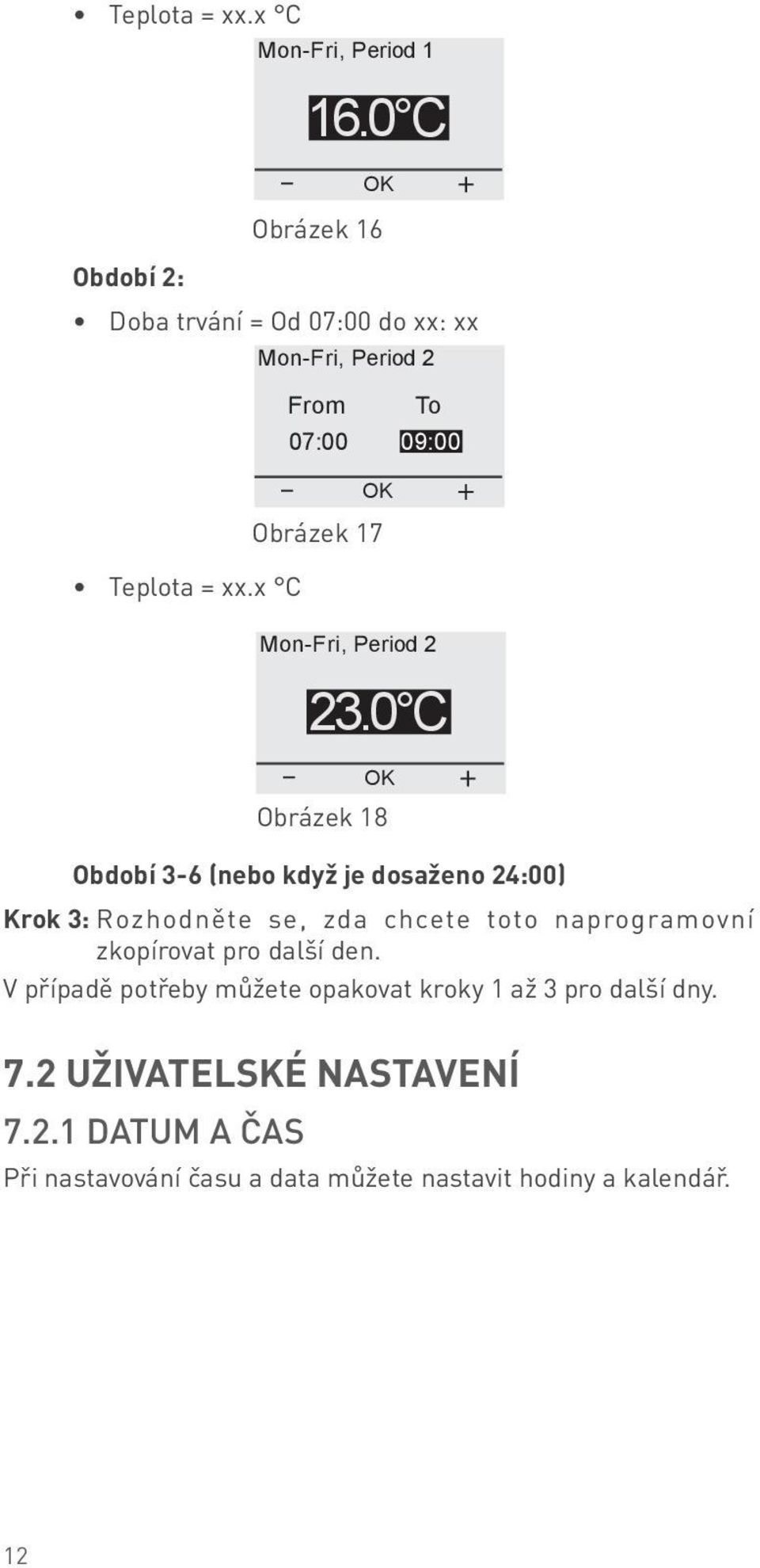 0 C 16.0 C MONDAY 14:30 MONDAY 11:40 Obrázek Mon-Fri, Period 16 1 MONDAY 11:42 Mon-Fri, Period 2 MONDAY MONDAY 14:22 14:30 StopObdobí 2: 21.0 C From 16.