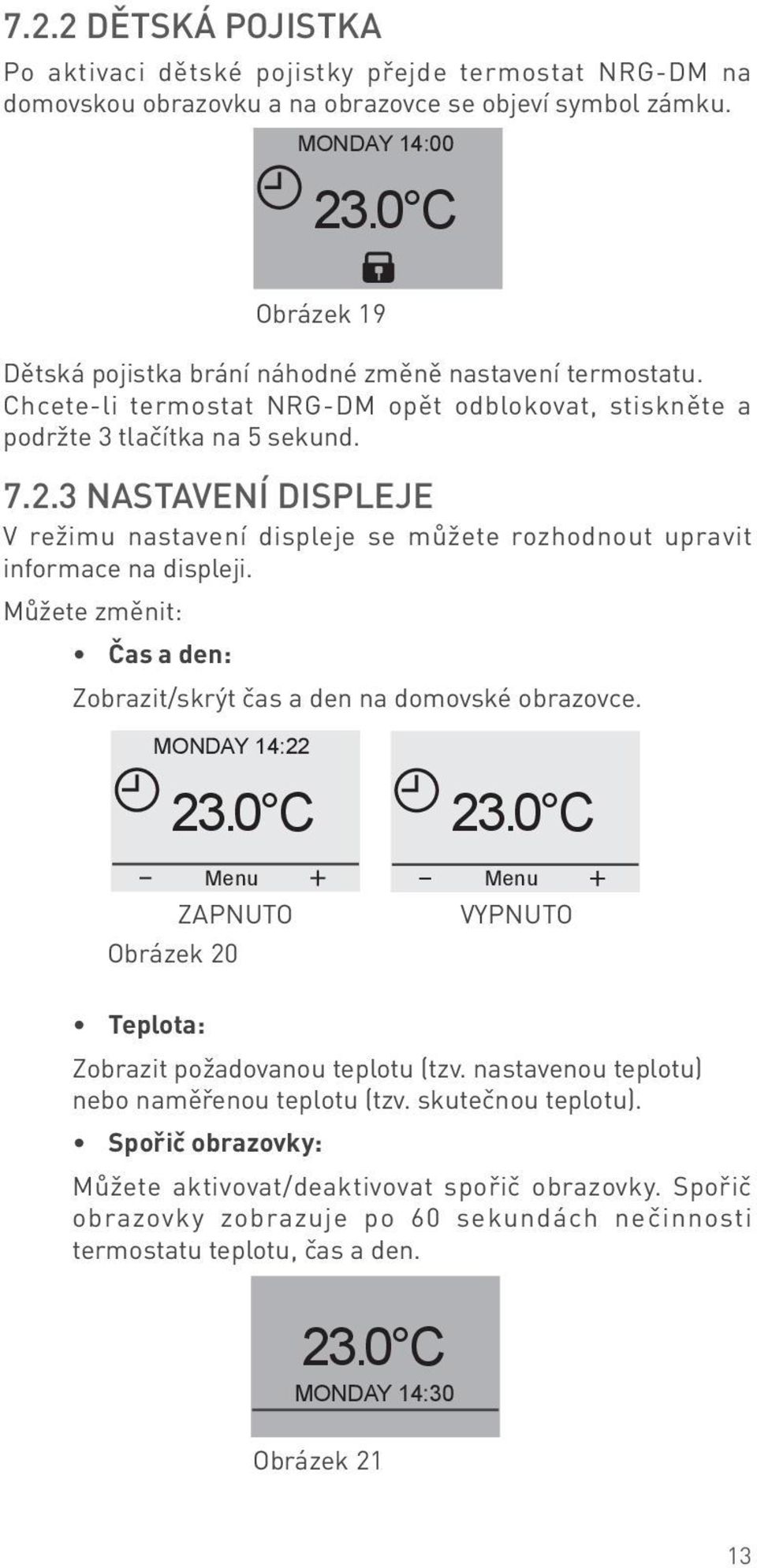 3 Nastavení displeje V režimu nastavení DAY(S) displeje se můžete MONDAY rozhodnout 14:22 upravit e informace na displeji.