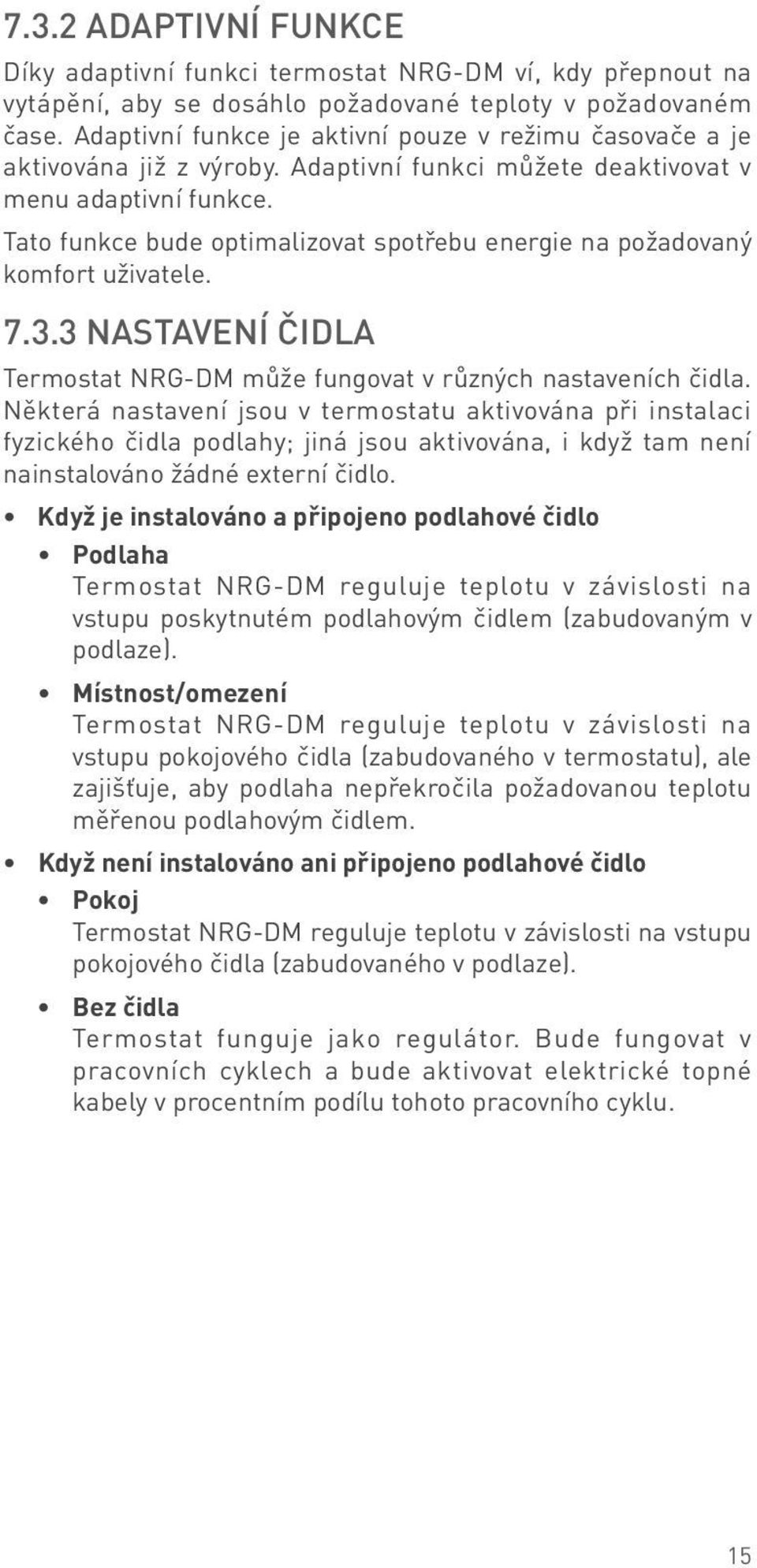 Tato funkce bude optimalizovat spotřebu energie na požadovaný komfort uživatele. 7.3.3 Nastavení čidla Termostat NRG-DM může fungovat v různých nastaveních čidla.