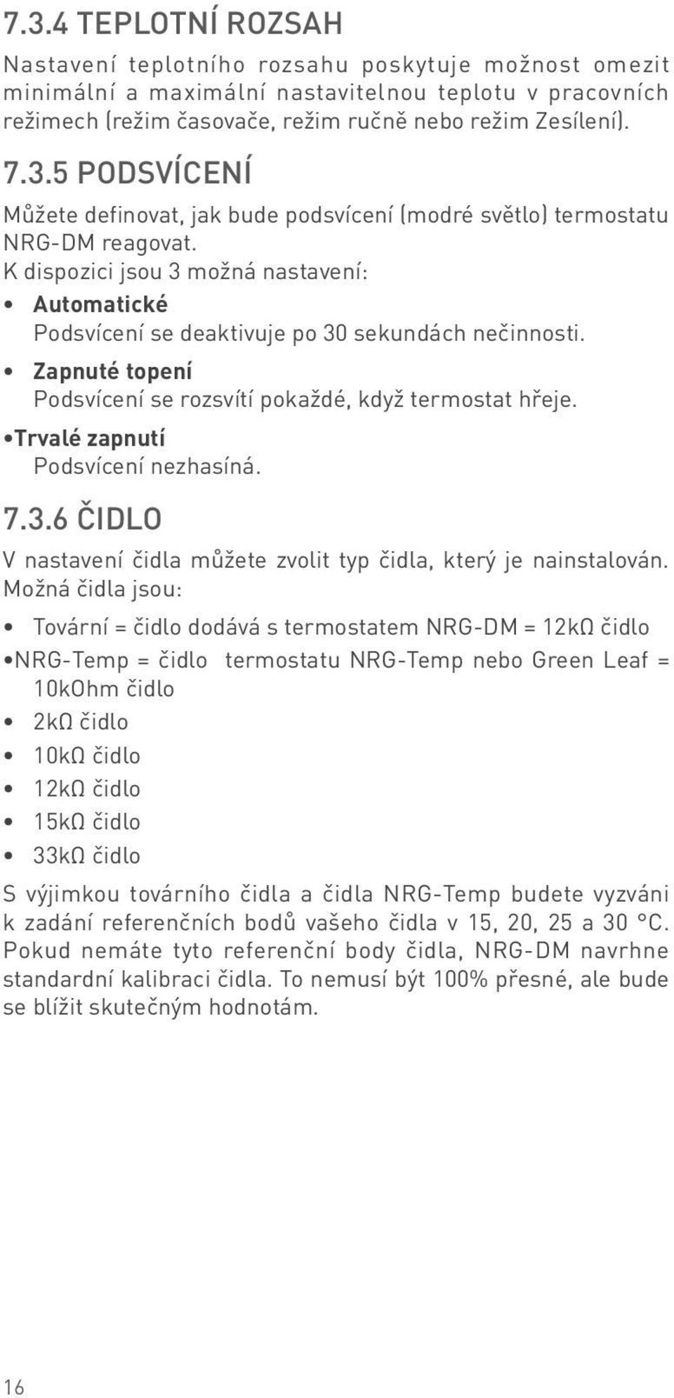 Trvalé zapnutí Podsvícení nezhasíná. 7.3.6 ČIDLO V nastavení čidla můžete zvolit typ čidla, který je nainstalován.