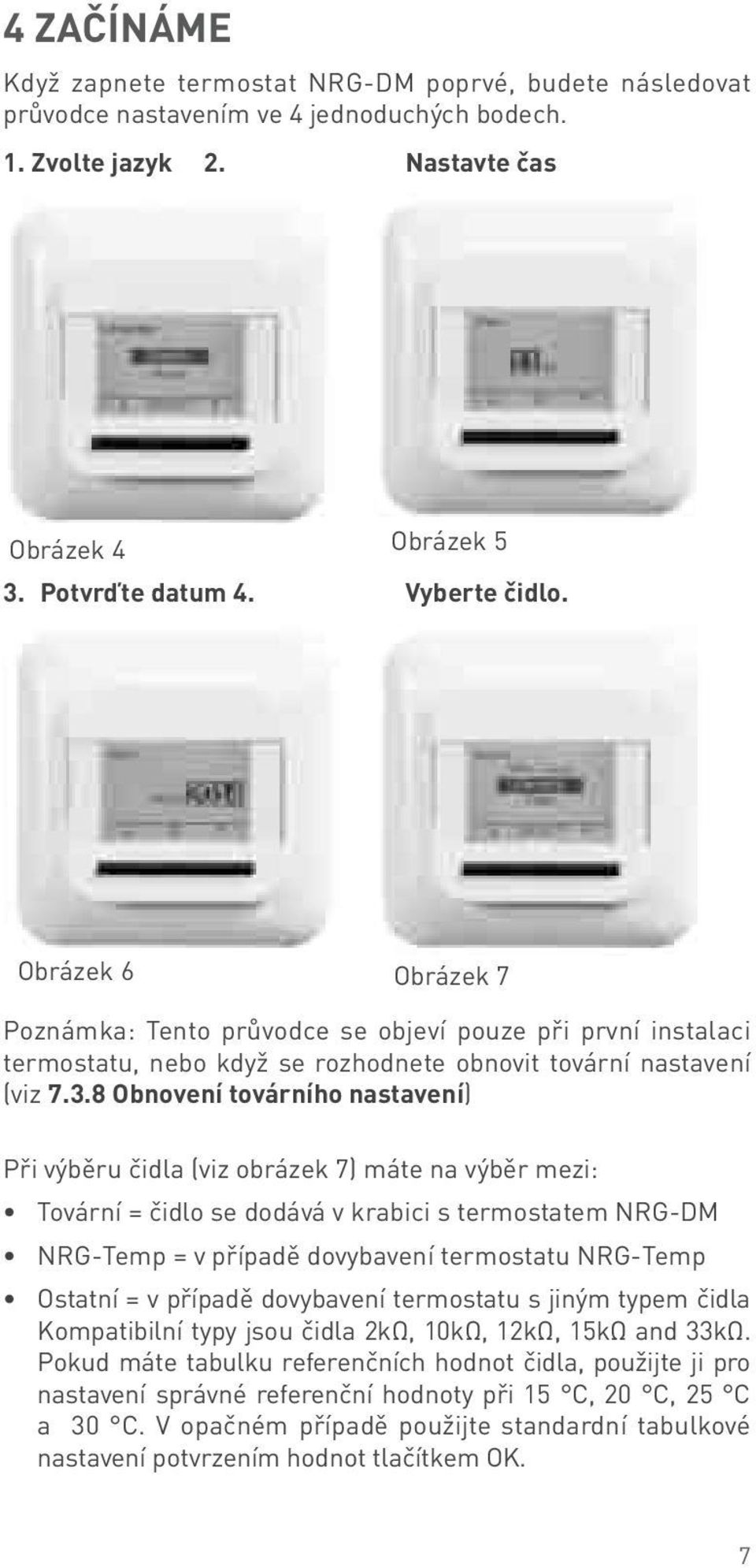 8 Obnovení továrního nastavení) Při výběru čidla (viz obrázek 7) máte na výběr mezi: Tovární = čidlo se dodává v krabici s termostatem NRG-DM NRG-Temp = v případě dovybavení termostatu NRG-Temp