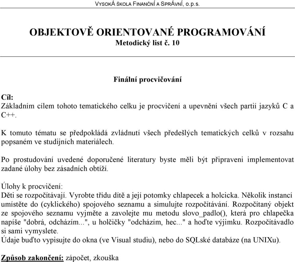 Po prostudování uvedené doporučené literatury byste měli být připraveni implementovat zadané úlohy bez zásadních obtíží. Děti se rozpočítávají. Vyrobte třídu dítě a její potomky chlapecek a holcicka.