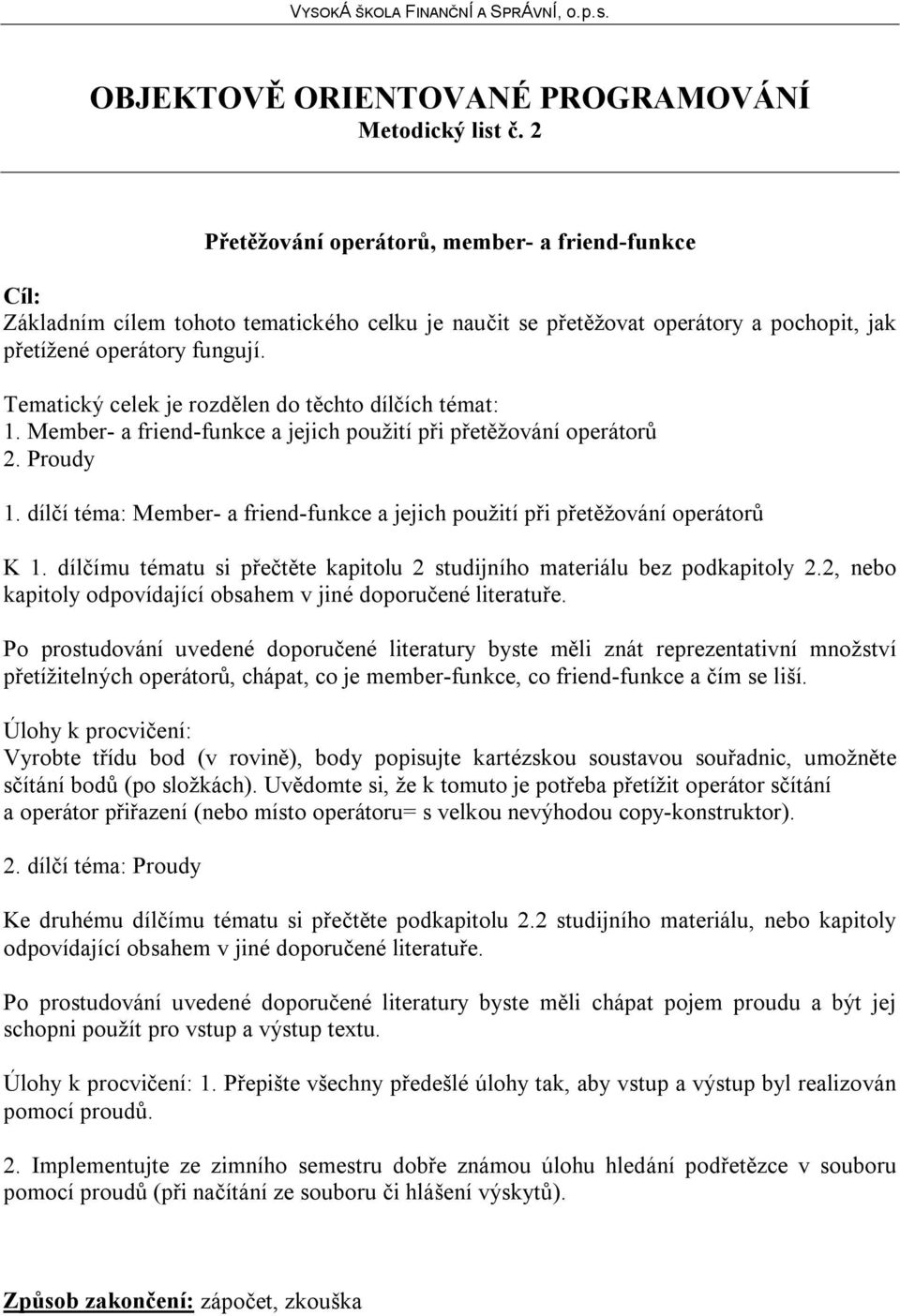 dílčí téma: Member- a friend-funkce a jejich použití při přetěžování operátorů K 1. dílčímu tématu si přečtěte kapitolu 2 studijního materiálu bez podkapitoly 2.