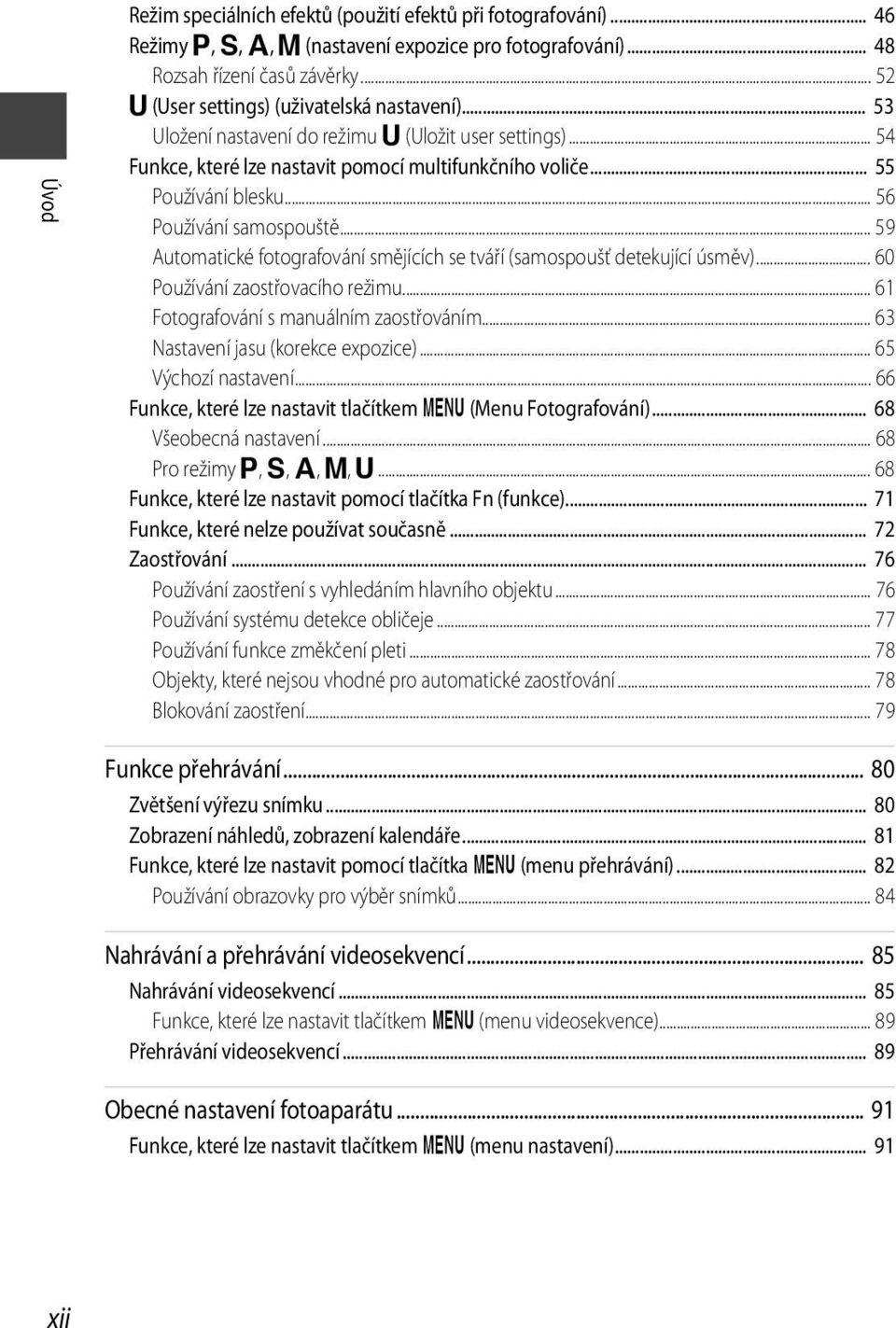 .. 56 Používání samospouště... 59 Automatické fotografování smějících se tváří (samospoušť detekující úsměv)... 60 Používání zaostřovacího režimu... 61 Fotografování s manuálním zaostřováním.