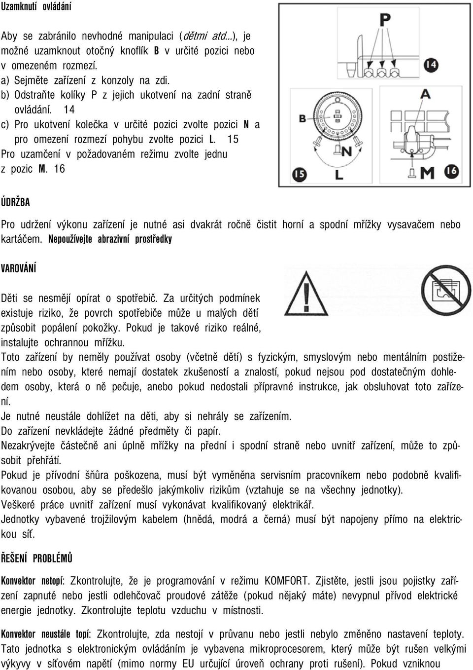 15 Pro uzamčení v požadovaném režimu zvolte jednu z pozic M. 16 ÚDRŽBA Pro udržení výkonu zařízení je nutné asi dvakrát ročně čistit horní a spodní mřížky vysavačem nebo kartáčem.