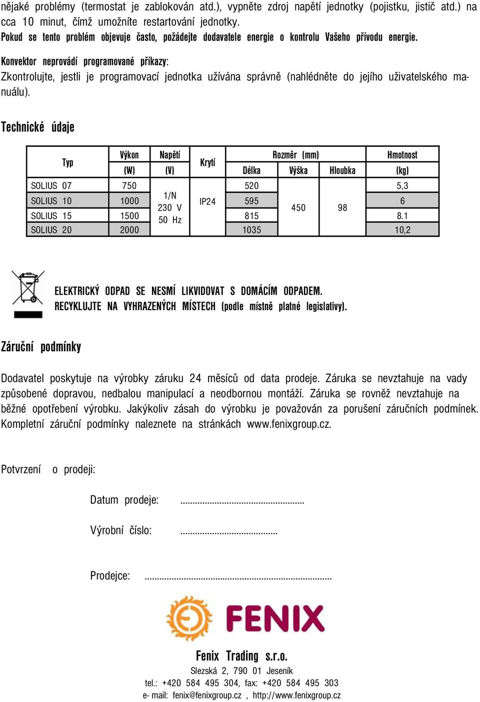 Konvektor neprovádí programované příkazy: Zkontrolujte, jestli je programovací jednotka užívána správně (nahlédněte do jejího uživatelského manuálu).