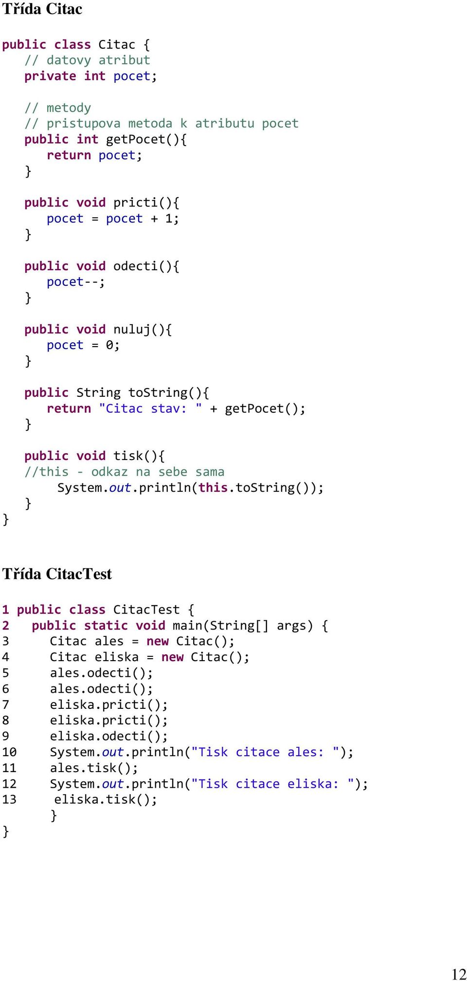 println(this.toString()); Třída CitacTest 1 public class CitacTest { 2 public static void main(string[] args) { 3 Citac ales = new Citac(); 4 Citac eliska = new Citac(); 5 ales.