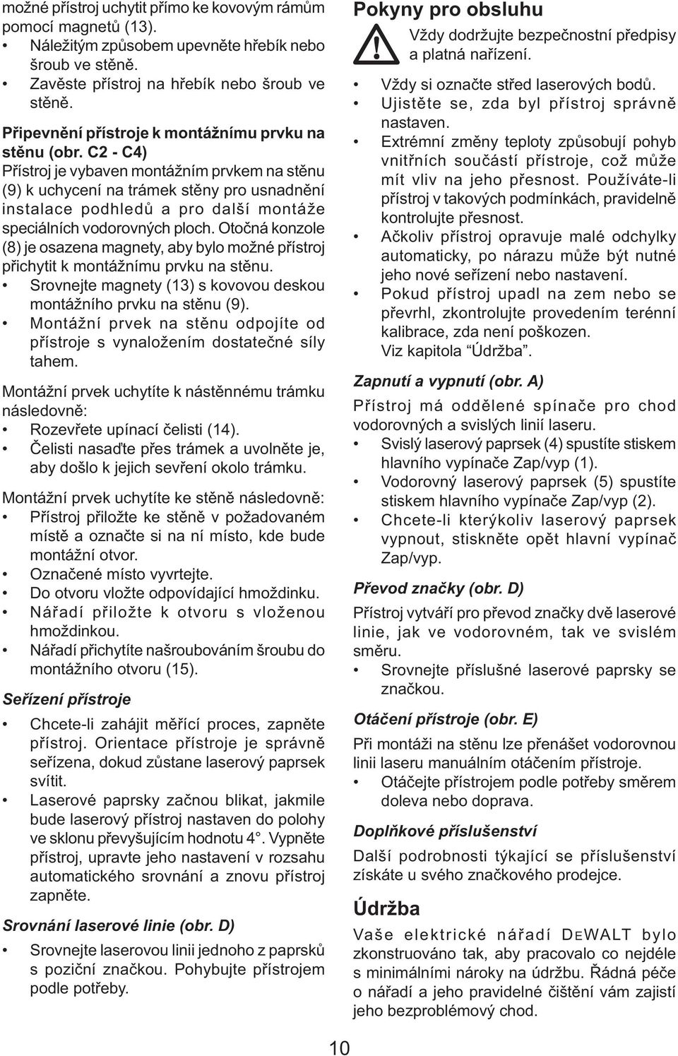 C2 - C4) Přístroj je vybaven montážním prvkem na stěnu (9) k uchycení na trámek stěny pro usnadnění instalace podhledů a pro další montáže speciálních vodorovných ploch.