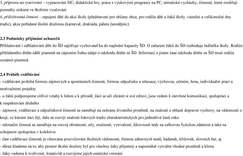 pálení čarodějnic) 2.3 Podmínky přijímání uchazečů Přihlašování i odhlašování dětí do ŠD zajišťuje vychovatel/ka do naplnění kapacity ŠD. O zařazení žáků do ŠD rozhoduje ředitelka školy.