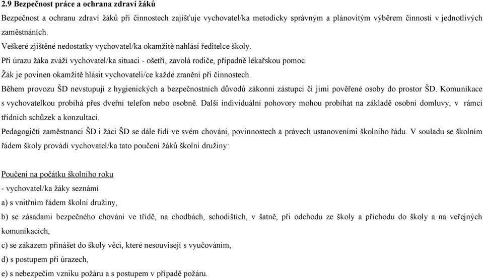 Žák je povinen okamžitě hlásit vychovateli/ce každé zranění při činnostech. Během provozu ŠD nevstupují z hygienických a bezpečnostních důvodů zákonní zástupci či jimi pověřené osoby do prostor ŠD.