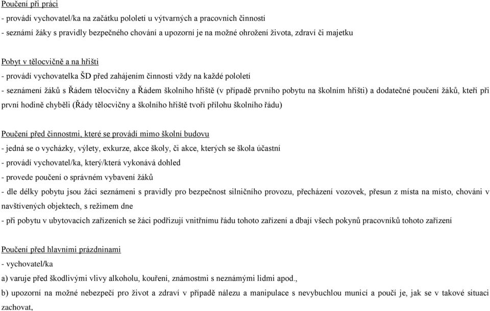 školním hřišti) a dodatečné poučení žáků, kteří při první hodině chyběli (Řády tělocvičny a školního hřiště tvoří přílohu školního řádu) Poučení před činnostmi, které se provádí mimo školní budovu -