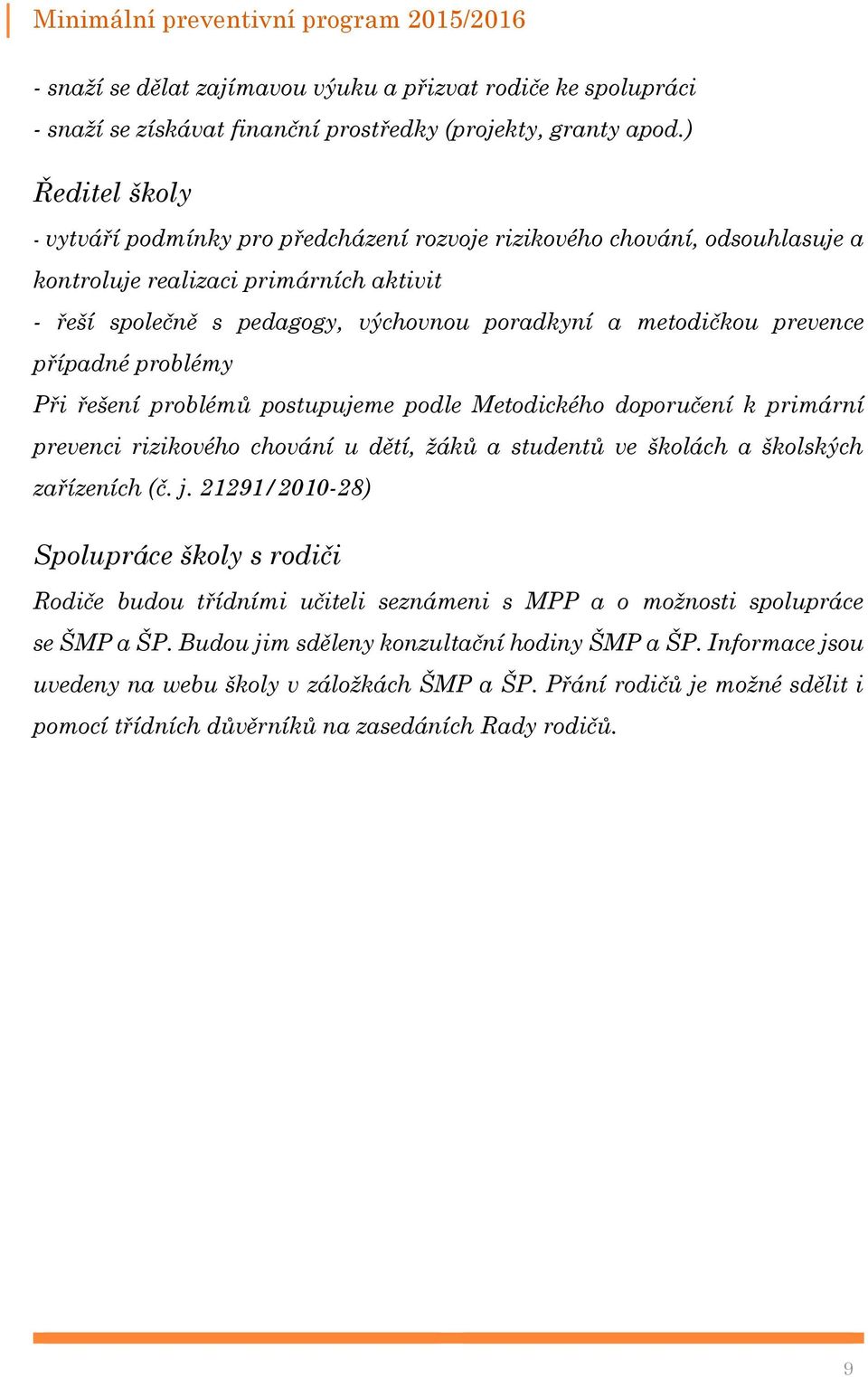 prevence případné problémy Při řešení problémů postupujeme podle Metodického doporučení k primární prevenci rizikového chování u dětí, žáků a studentů ve školách a školských zařízeních (č. j.