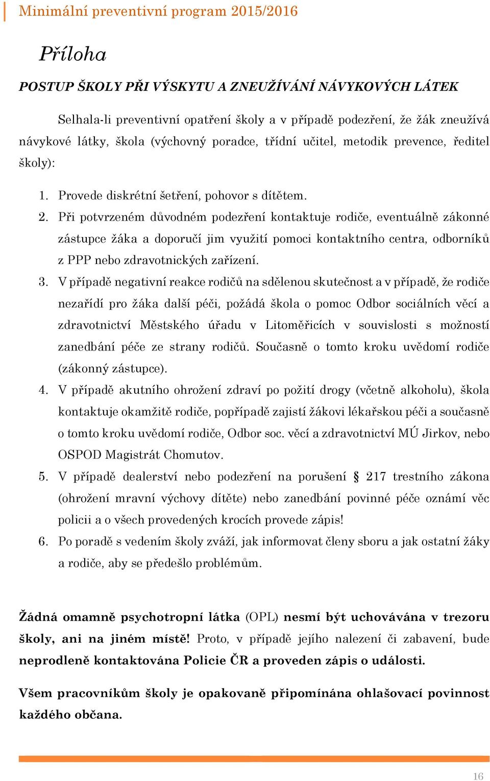 Při potvrzeném důvodném podezření kontaktuje rodiče, eventuálně zákonné zástupce žáka a doporučí jim využití pomoci kontaktního centra, odborníků z PPP nebo zdravotnických zařízení. 3.