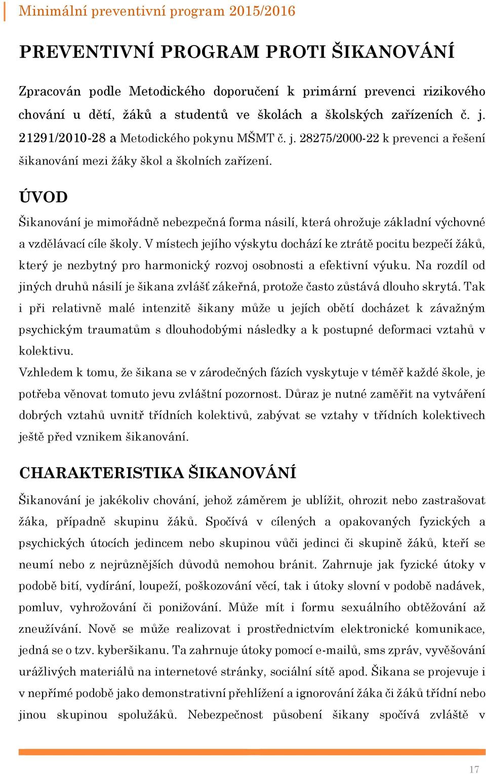 ÚVOD Šikanování je mimořádně nebezpečná forma násilí, která ohrožuje základní výchovné a vzdělávací cíle školy.