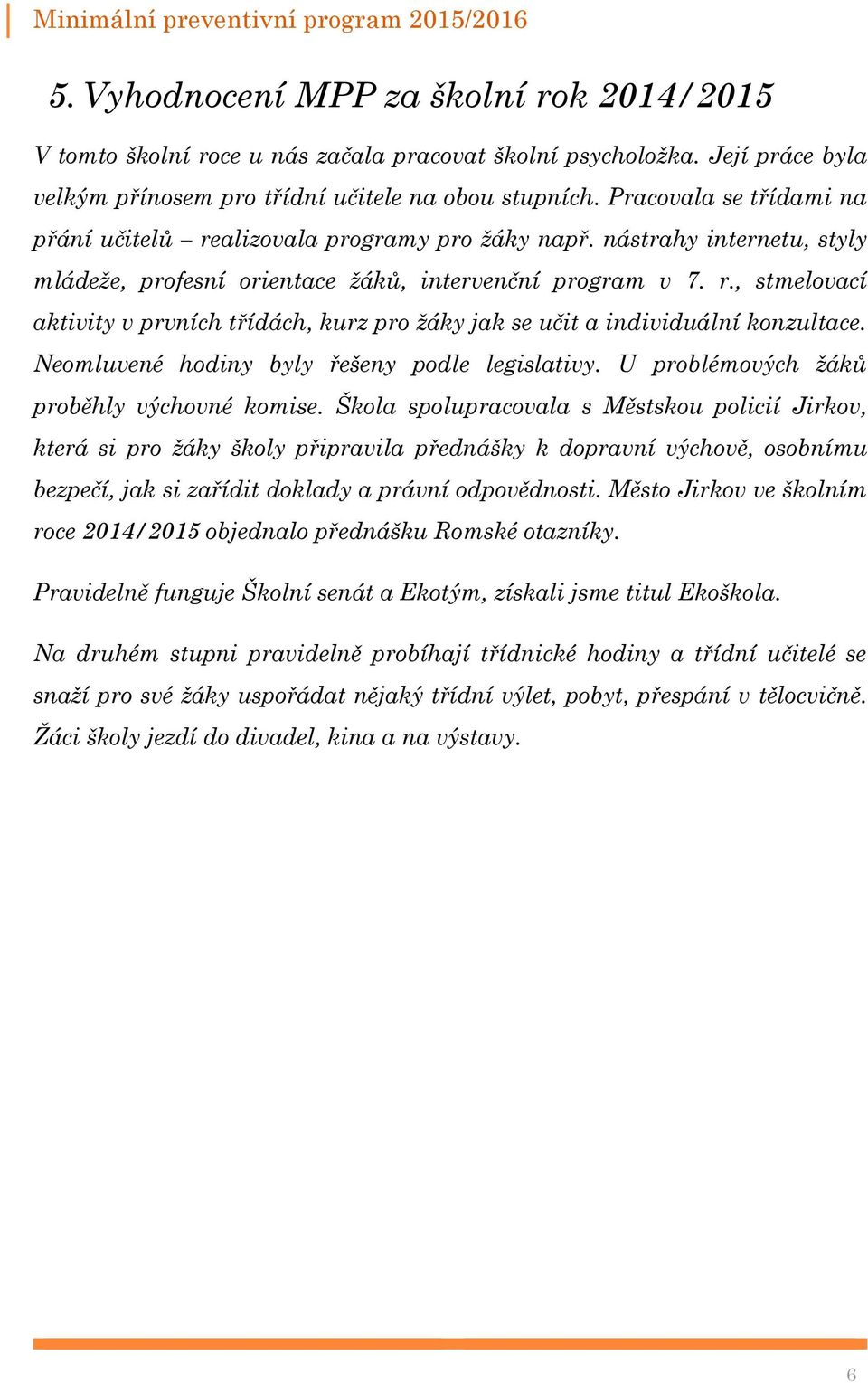 Neomluvené hodiny byly řešeny podle legislativy. U problémových žáků proběhly výchovné komise.