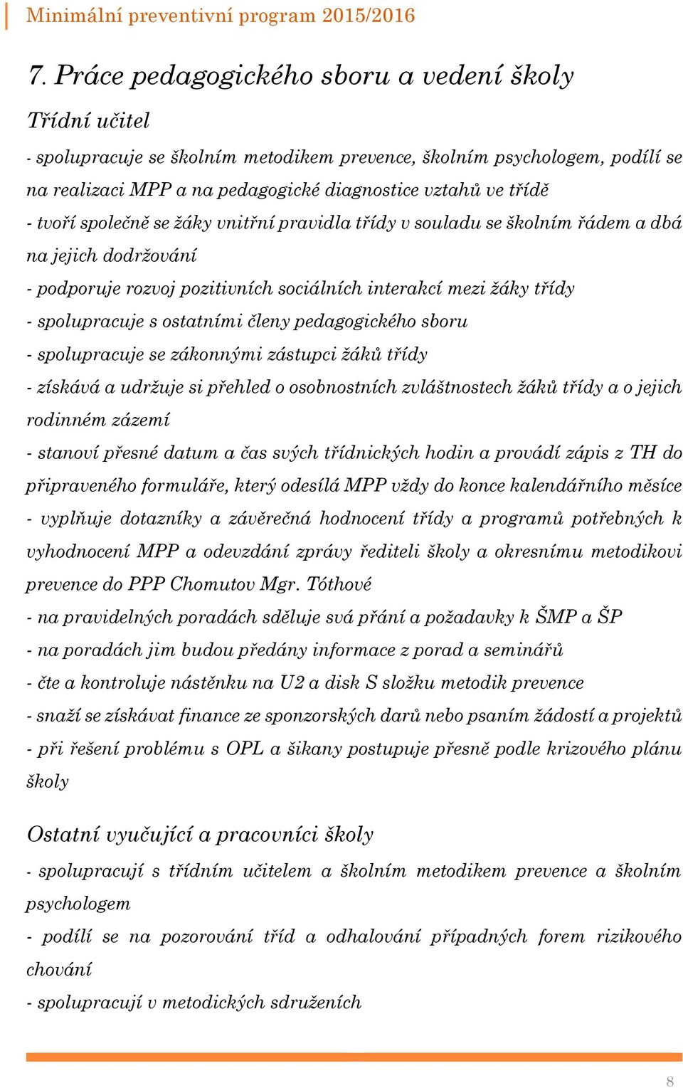 členy pedagogického sboru - spolupracuje se zákonnými zástupci žáků třídy - získává a udržuje si přehled o osobnostních zvláštnostech žáků třídy a o jejich rodinném zázemí - stanoví přesné datum a