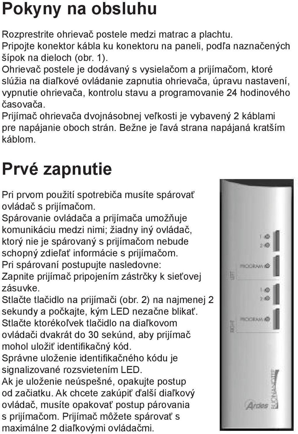 časovača. Prijímač ohrievača dvojnásobnej veľkosti je vybavený 2 káblami pre napájanie oboch strán. Bežne je ľavá strana napájaná kratším káblom.