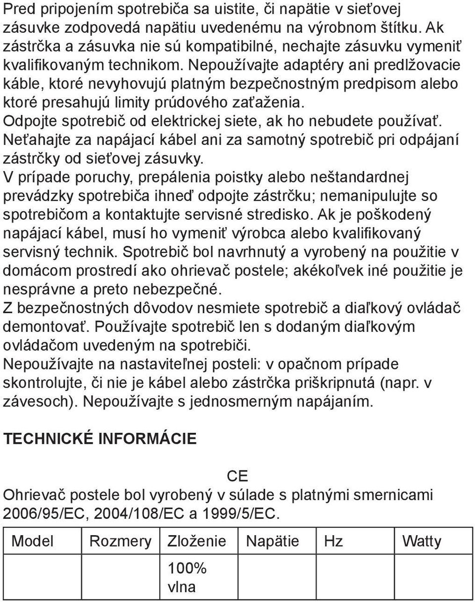 Nepoužívajte adaptéry ani predlžovacie káble, ktoré nevyhovujú platným bezpečnostným predpisom alebo ktoré presahujú limity prúdového zaťaženia.