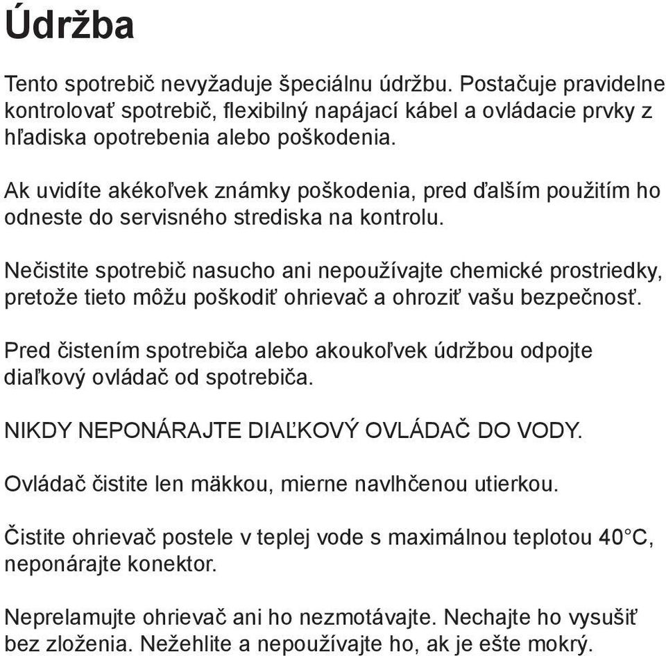 Nečistite spotrebič nasucho ani nepoužívajte chemické prostriedky, pretože tieto môžu poškodiť ohrievač a ohroziť vašu bezpečnosť.