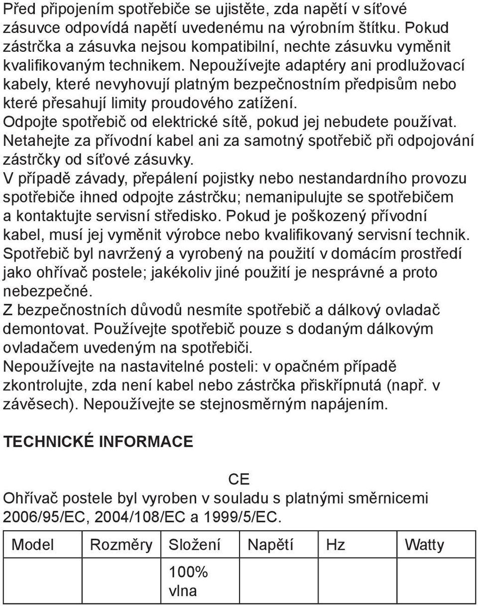 Nepoužívejte adaptéry ani prodlužovací kabely, které nevyhovují platným bezpečnostním předpisům nebo které přesahují limity proudového zatížení.