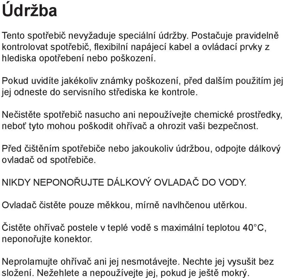 Nečistěte spotřebič nasucho ani nepoužívejte chemické prostředky, neboť tyto mohou poškodit ohřívač a ohrozit vaši bezpečnost.