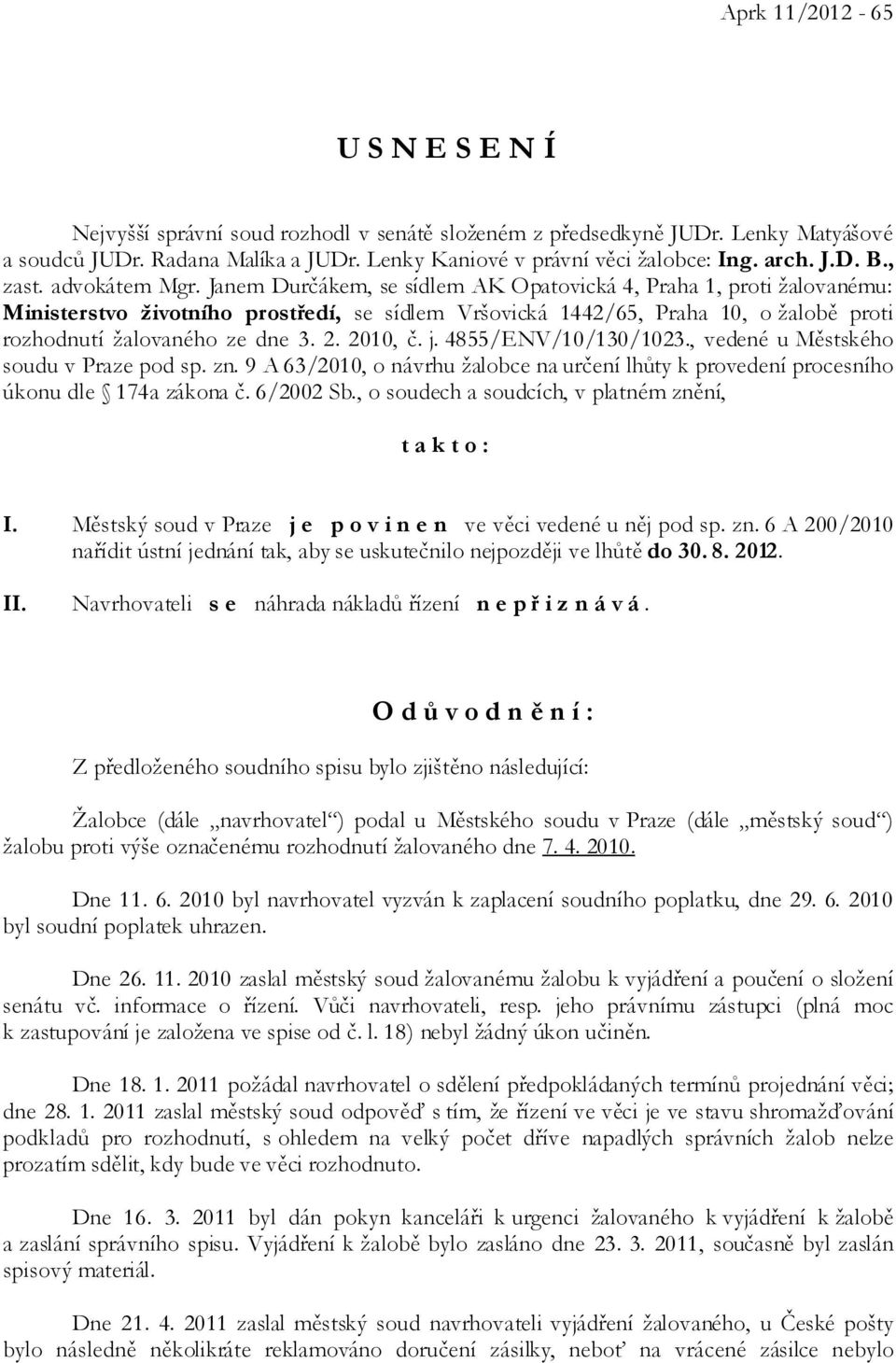 Janem Durčákem, se sídlem AK Opatovická 4, Praha 1, proti žalovanému: Ministerstvo životního prostředí, se sídlem Vršovická 1442/65, Praha 10, o žalobě proti rozhodnutí žalovaného ze dne 3. 2.