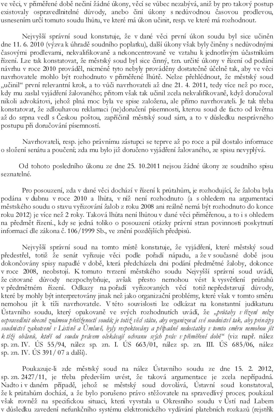 2010 (výzva k úhradě soudního poplatku), další úkony však byly činěny s nedůvodnými časovými prodlevami, nekvalifikovaně a nekoncentrovaně ve vztahu k jednotlivým účastníkům řízení.