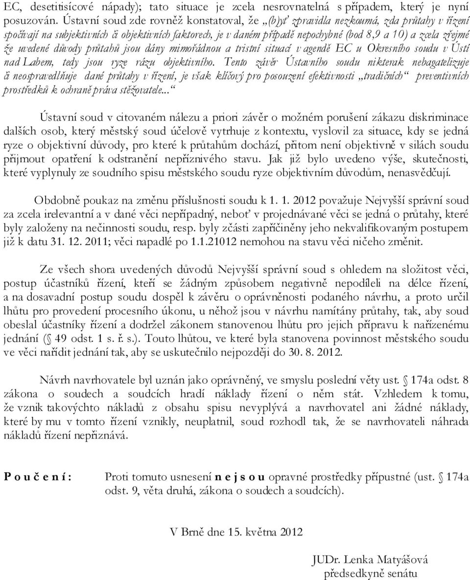 zřejmé že uvedené důvody průtahů jsou dány mimořádnou a tristní situací v agendě EC u Okresního soudu v Ústí nad Labem, tedy jsou ryze rázu objektivního.