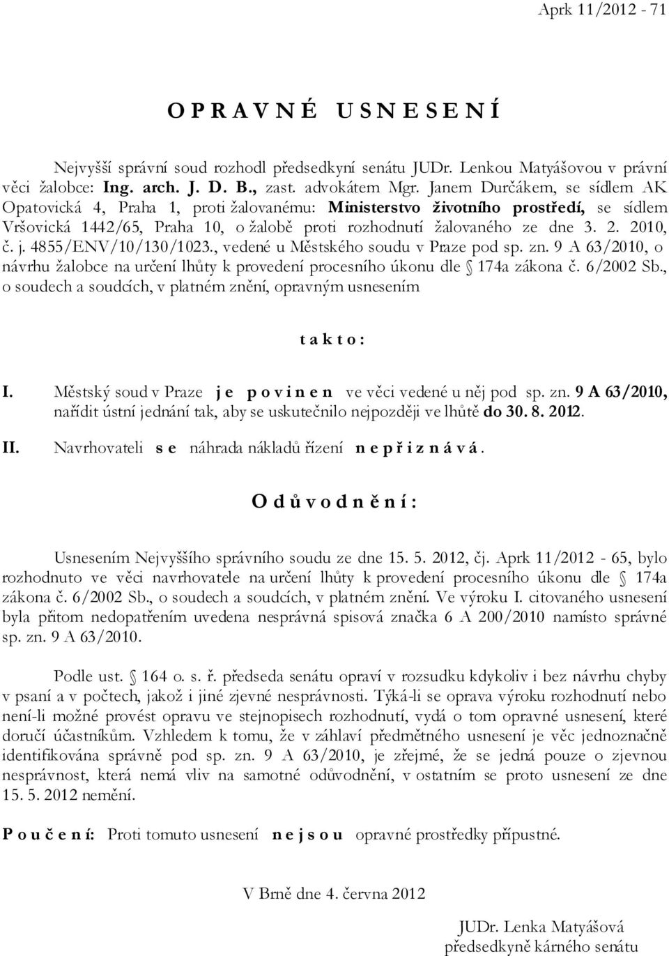 2010, č. j. 4855/ENV/10/130/1023., vedené u Městského soudu v Praze pod sp. zn. 9 A 63/2010, o návrhu žalobce na určení lhůty k provedení procesního úkonu dle 174a zákona č. 6/2002 Sb.