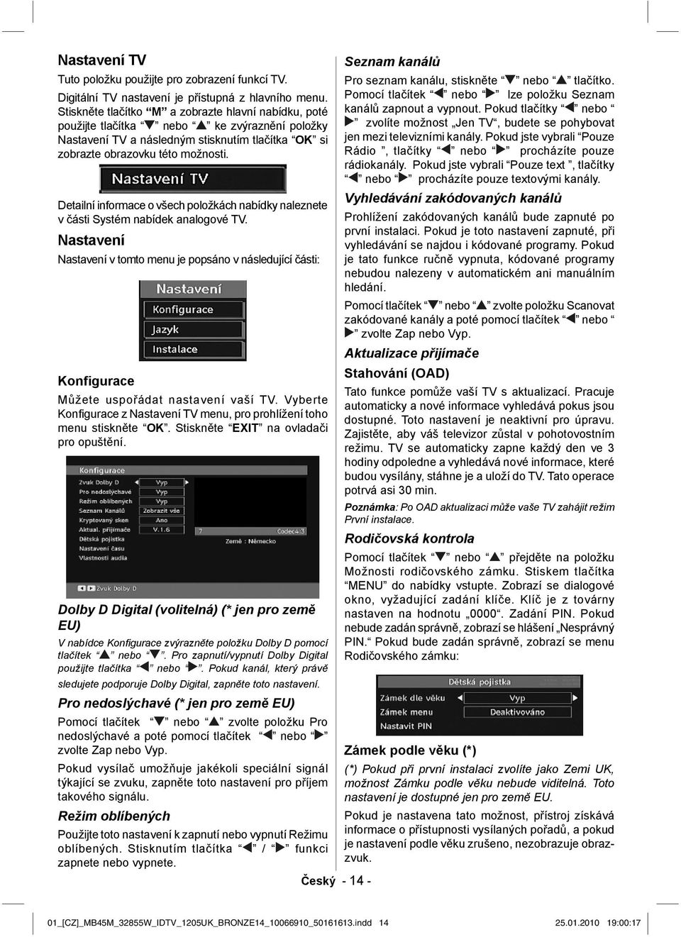 Detailní informace o všech položkách nabídky naleznete v části Systém nabídek analogové TV.