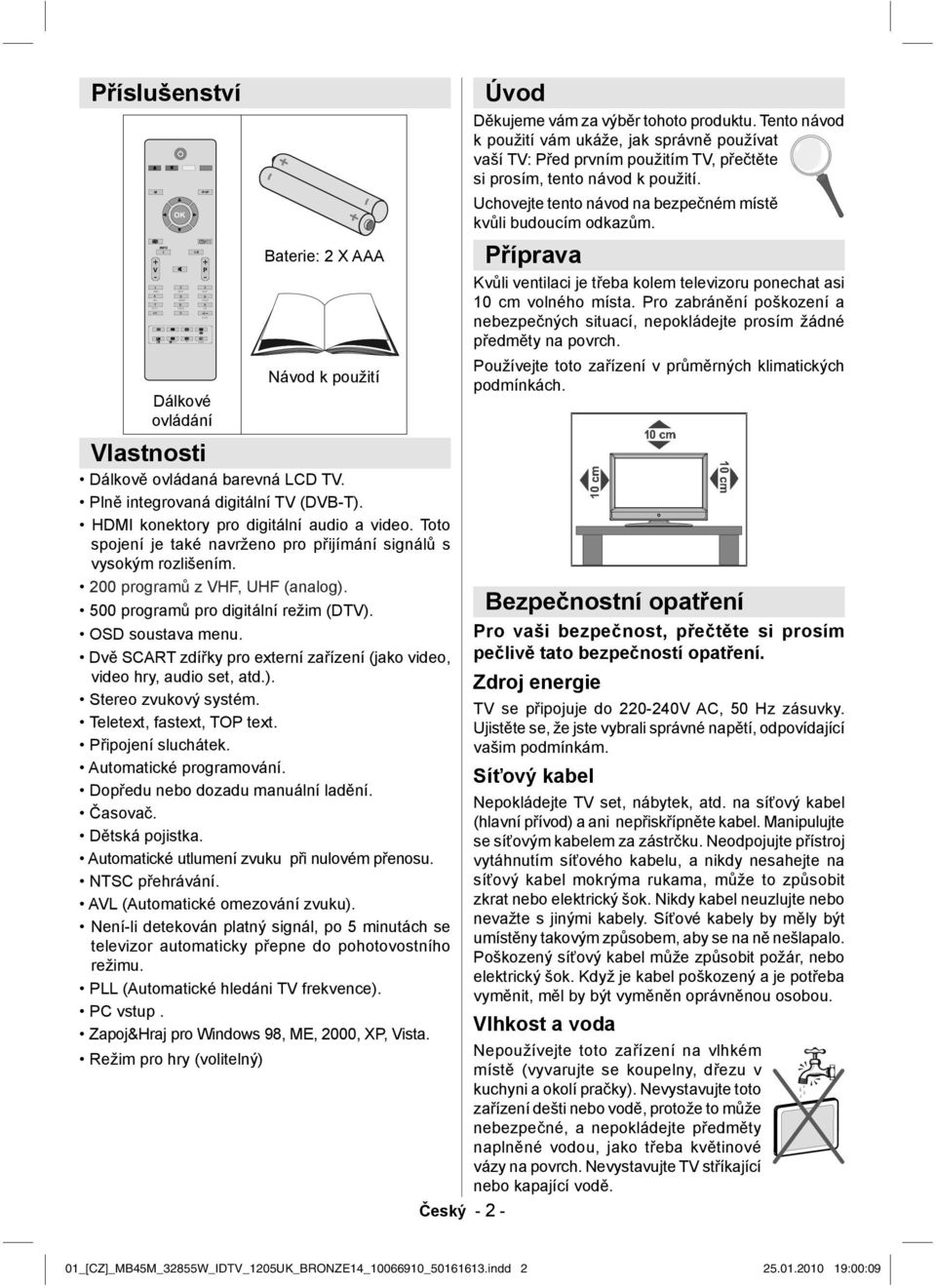 Dvě SCART zdířky pro externí zařízení (jako video, video hry, audio set, atd.). Stereo zvukový systém. Teletext, fastext, TOP text. Připojení sluchátek. Automatické programování.