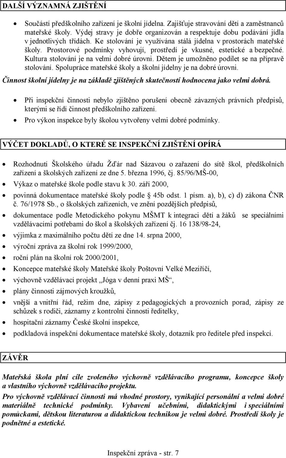 Prostorové podmínky vyhovují, prostředí je vkusné, estetické a bezpečné. Kultura stolování je na velmi dobré úrovni. Dětem je umožněno podílet se na přípravě stolování.