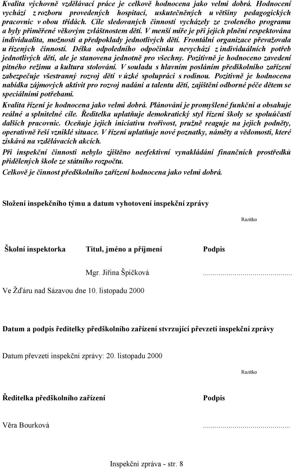 V menší míře je při jejich plnění respektována individualita, možnosti a předpoklady jednotlivých dětí. Frontální organizace převažovala u řízených činností.