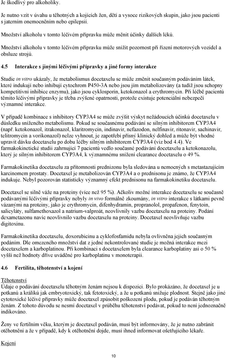 5 Interakce s jinými léčivými přípravky a jiné formy interakce Studie in vitro ukázaly, že metabolismus docetaxelu se může změnit současným podáváním látek, které indukují nebo inhibují cytochrom