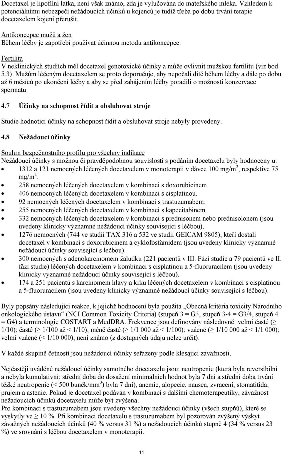 Antikoncepce mužů a žen Během léčby je zapotřebí používat účinnou metodu antikoncepce. Fertilita V neklinických studiích měl docetaxel genotoxické účinky a může ovlivnit mužskou fertilitu (viz bod 5.