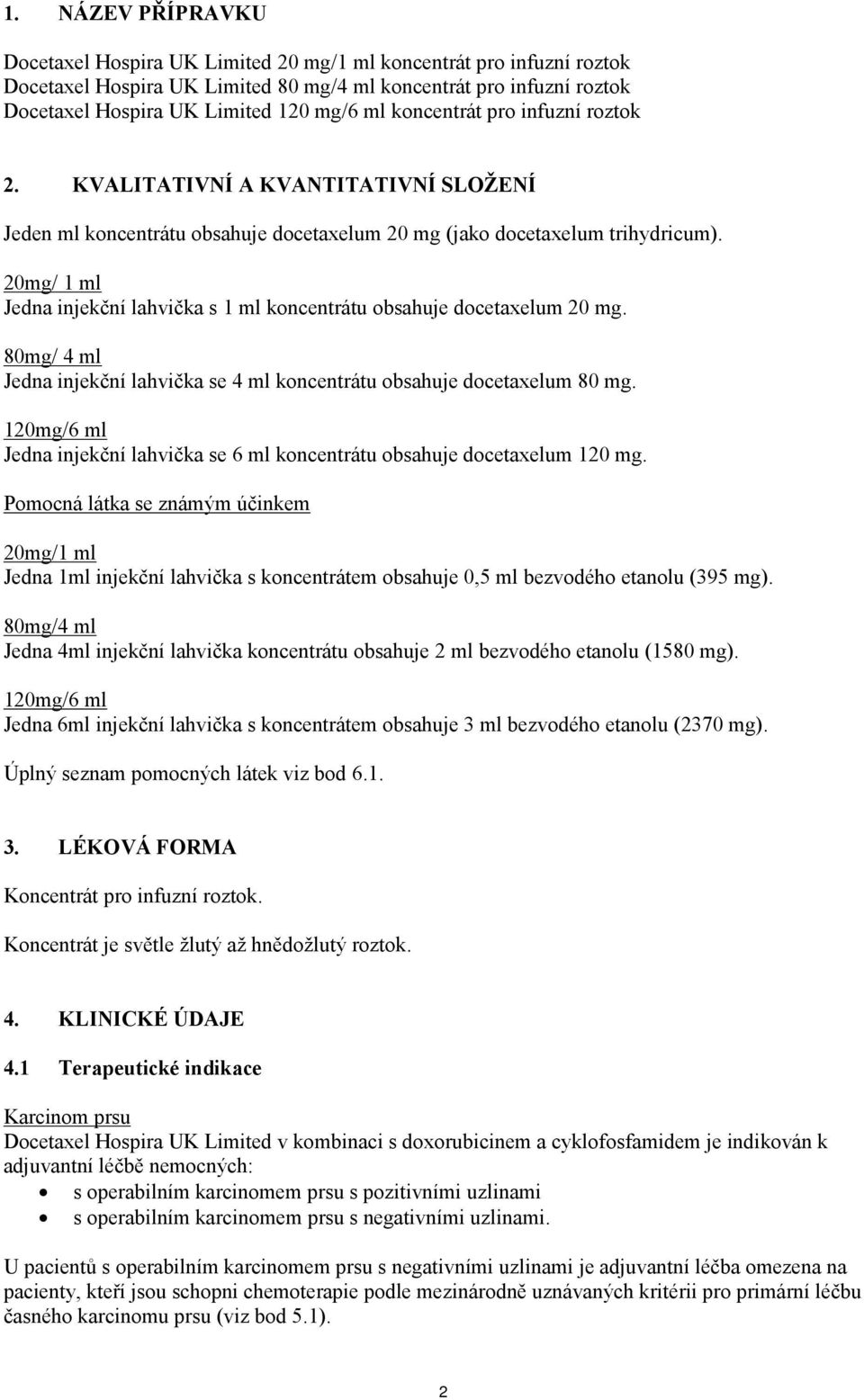 20mg/ 1 ml Jedna injekční lahvička s 1 ml koncentrátu obsahuje docetaxelum 20 mg. 80mg/ 4 ml Jedna injekční lahvička se 4 ml koncentrátu obsahuje docetaxelum 80 mg.