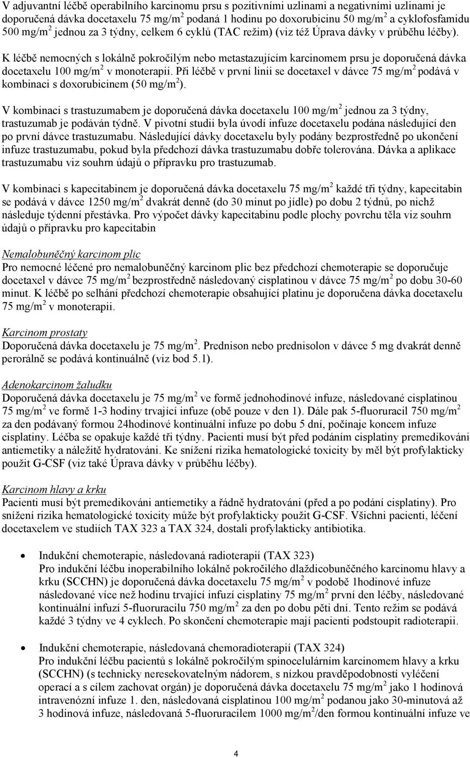 K léčbě nemocných s lokálně pokročilým nebo metastazujícím karcinomem prsu je doporučená dávka docetaxelu 100 mg/m 2 v monoterapii.