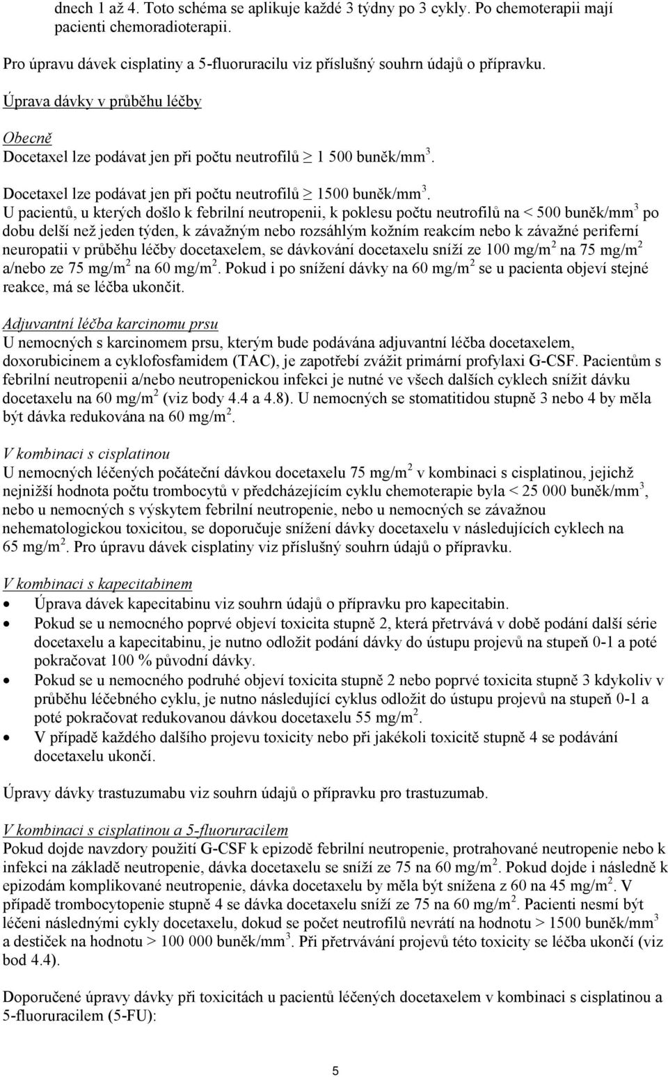 U pacientů, u kterých došlo k febrilní neutropenii, k poklesu počtu neutrofilů na < 500 buněk/mm 3 po dobu delší než jeden týden, k závažným nebo rozsáhlým kožním reakcím nebo k závažné periferní