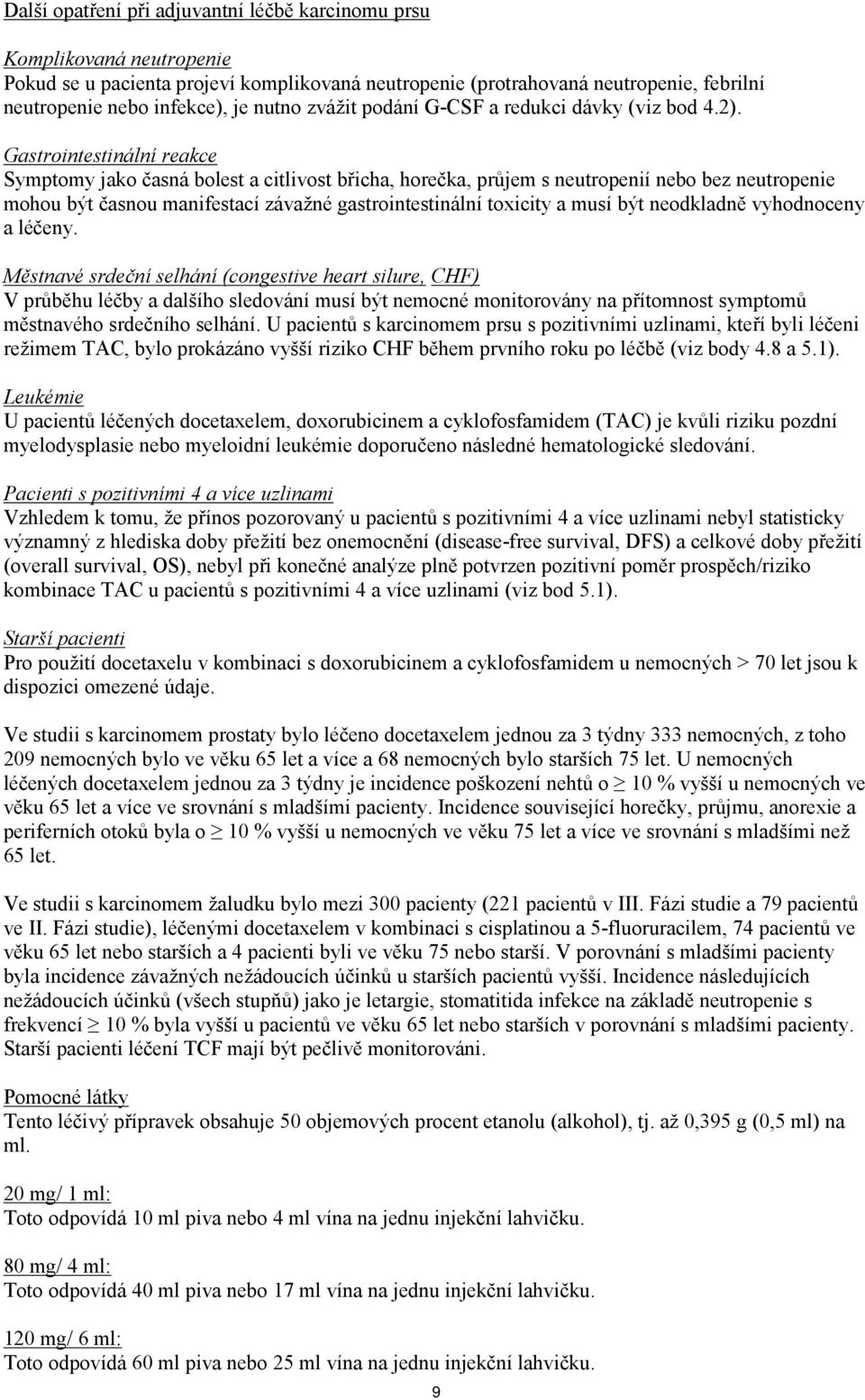 Gastrointestinální reakce Symptomy jako časná bolest a citlivost břicha, horečka, průjem s neutropenií nebo bez neutropenie mohou být časnou manifestací závažné gastrointestinální toxicity a musí být