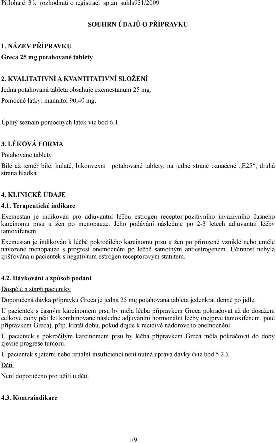 LÉKOVÁ FORMA Potahované tablety. Bílé až téměř bílé, kulaté, bikonvexní potahované tablety, na jedné straně označené E25, druhá strana hladká. 4. KLINICKÉ ÚDAJE 4.1.