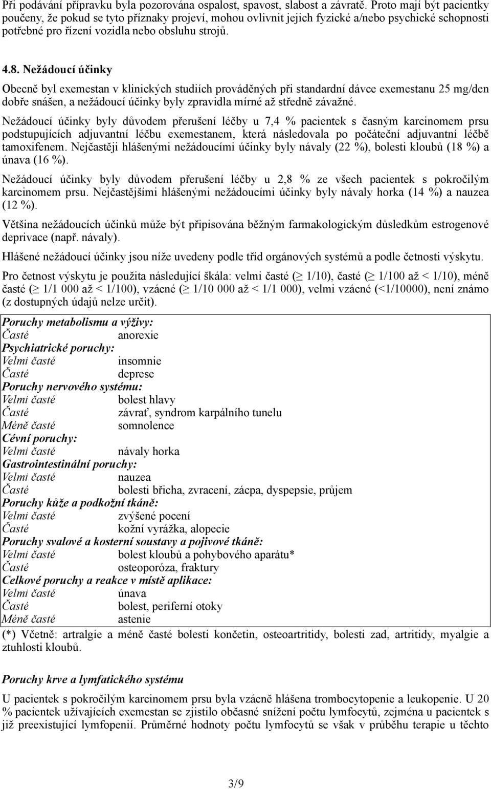 Nežádoucí účinky Obecně byl exemestan v klinických studiích prováděných při standardní dávce exemestanu 25 mg/den dobře snášen, a nežádoucí účinky byly zpravidla mírné až středně závažné.