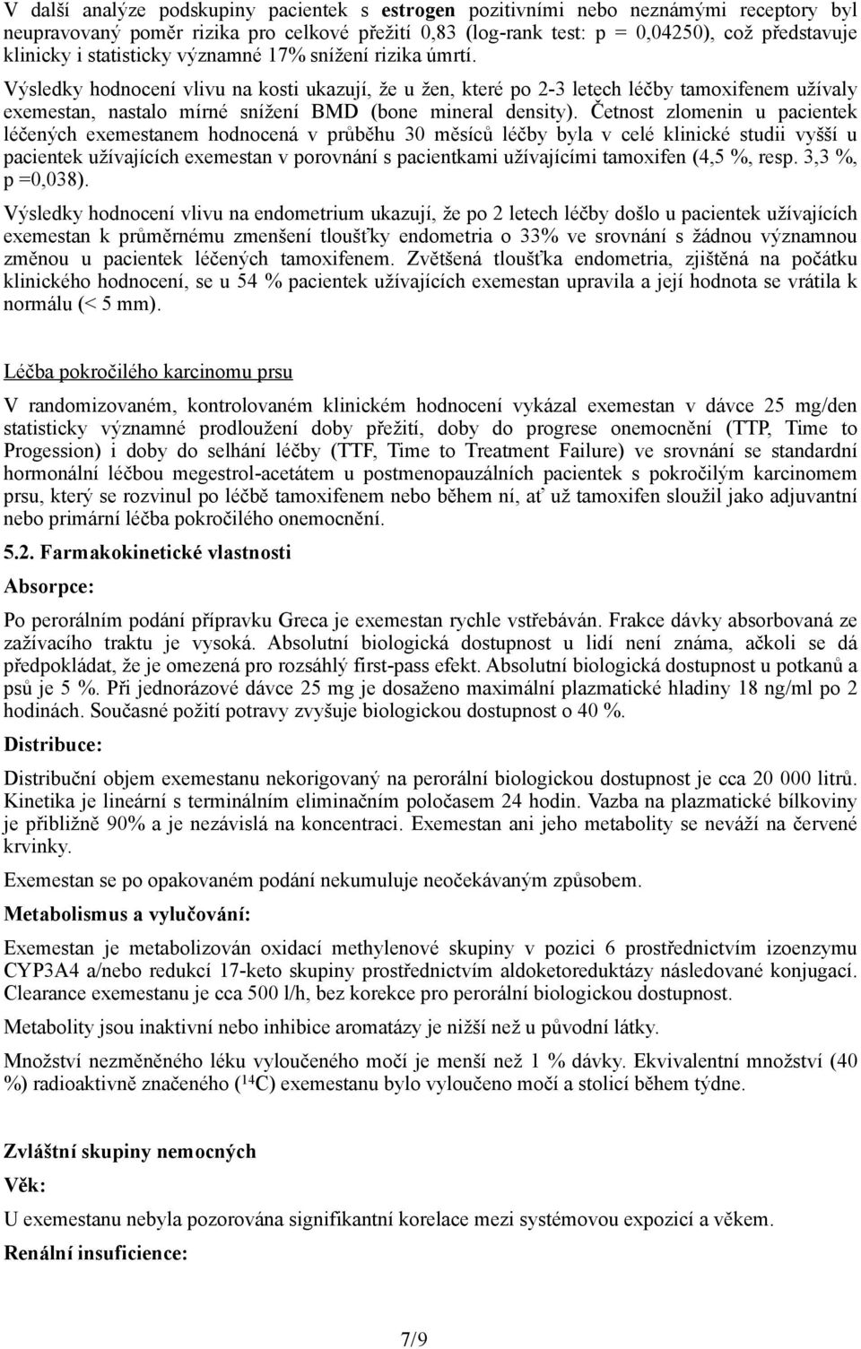 Výsledky hodnocení vlivu na kosti ukazují, že u žen, které po 2-3 letech léčby tamoxifenem užívaly exemestan, nastalo mírné snížení BMD (bone mineral density).