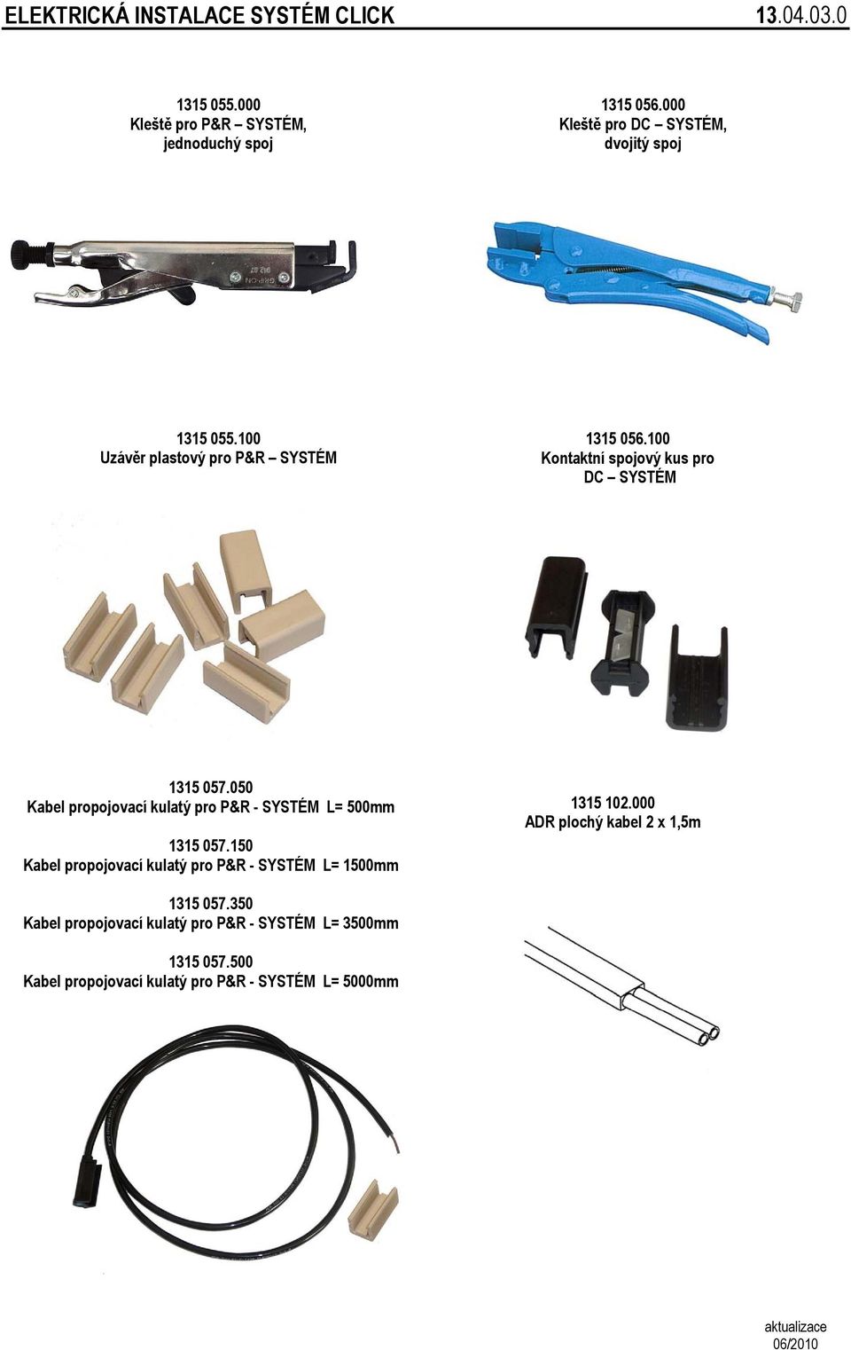 100 Kontaktní spojový kus pro DC SYSTÉM 1315 057.050 Kabel propojovací kulatý pro P&R - SYSTÉM L= 500mm 1315 057.