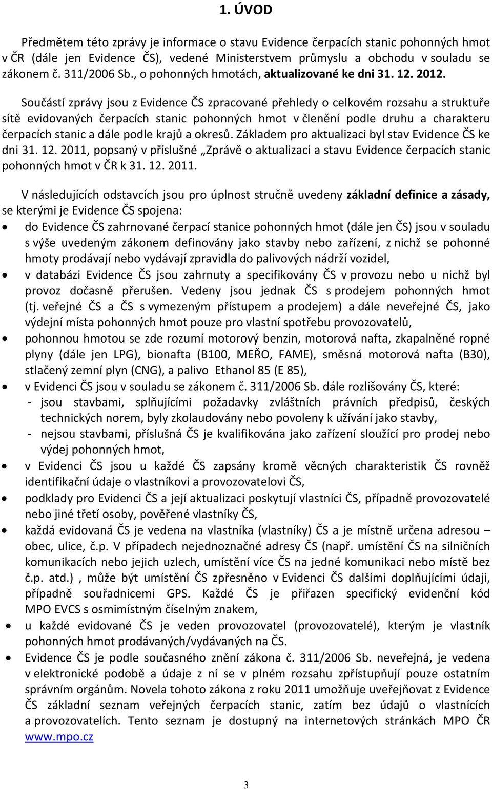 Součástí zprávy jsou z Evidence ČS zpracované přehledy o celkovém rozsahu a struktuře sítě evidovaných čerpacích stanic pohonných hmot v členění podle druhu a charakteru čerpacích stanic a dále podle