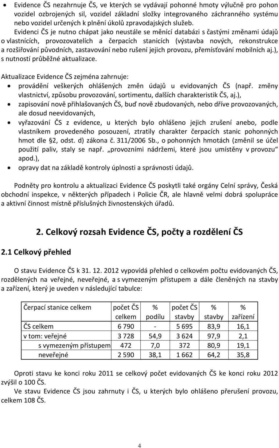 Evidenci ČS je nutno chápat jako neustále se měnící databázi s častými změnami údajů o vlastnících, provozovatelích a čerpacích stanicích (výstavba nových, rekonstrukce a rozšiřování původních,