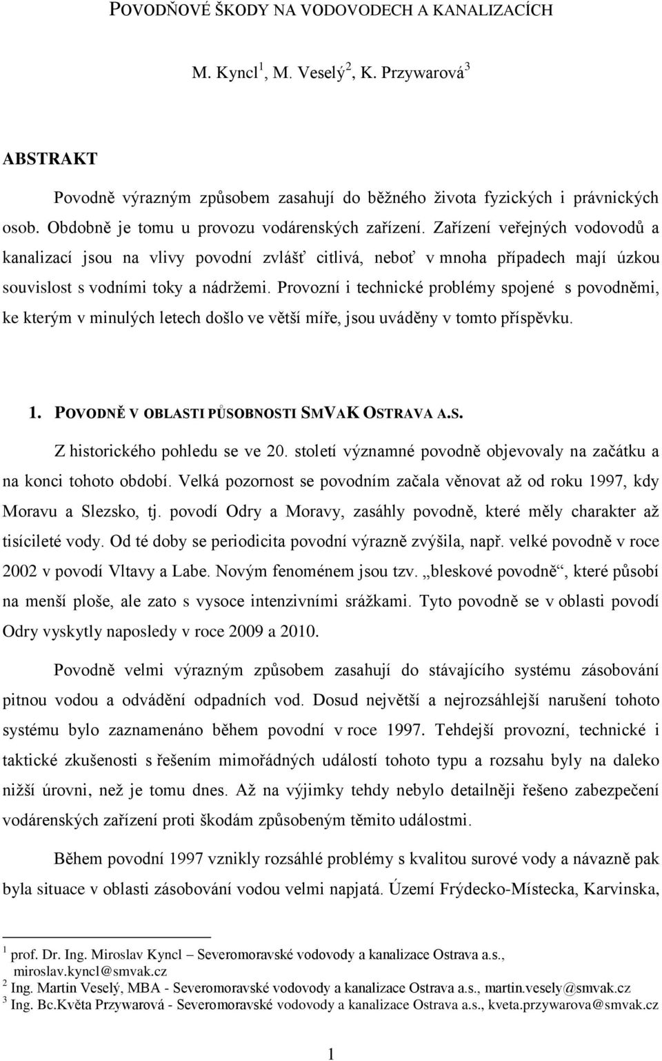 Provozní i technické problémy spojené s povodněmi, ke kterým v minulých letech došlo ve větší míře, jsou uváděny v tomto příspěvku. 1. POVODNĚ V OBLASTI PŮSOBNOSTI SMVAK OSTRAVA A.S. Z historického pohledu se ve 20.