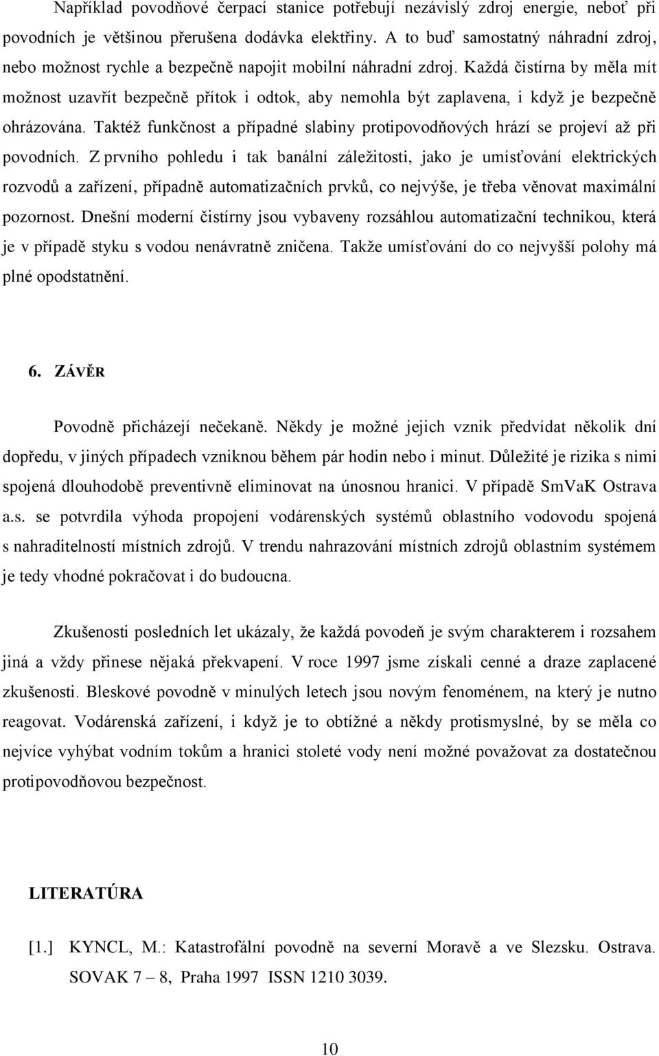 Každá čistírna by měla mít možnost uzavřít bezpečně přítok i odtok, aby nemohla být zaplavena, i když je bezpečně ohrázována.