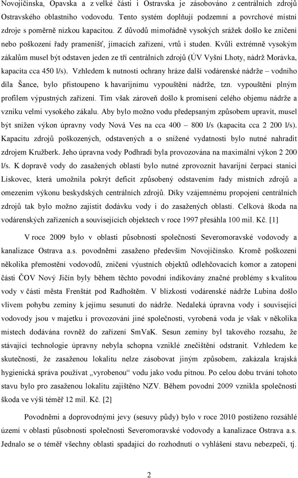 Z důvodů mimořádně vysokých srážek došlo ke zničení nebo poškození řady pramenišť, jímacích zařízení, vrtů i studen.