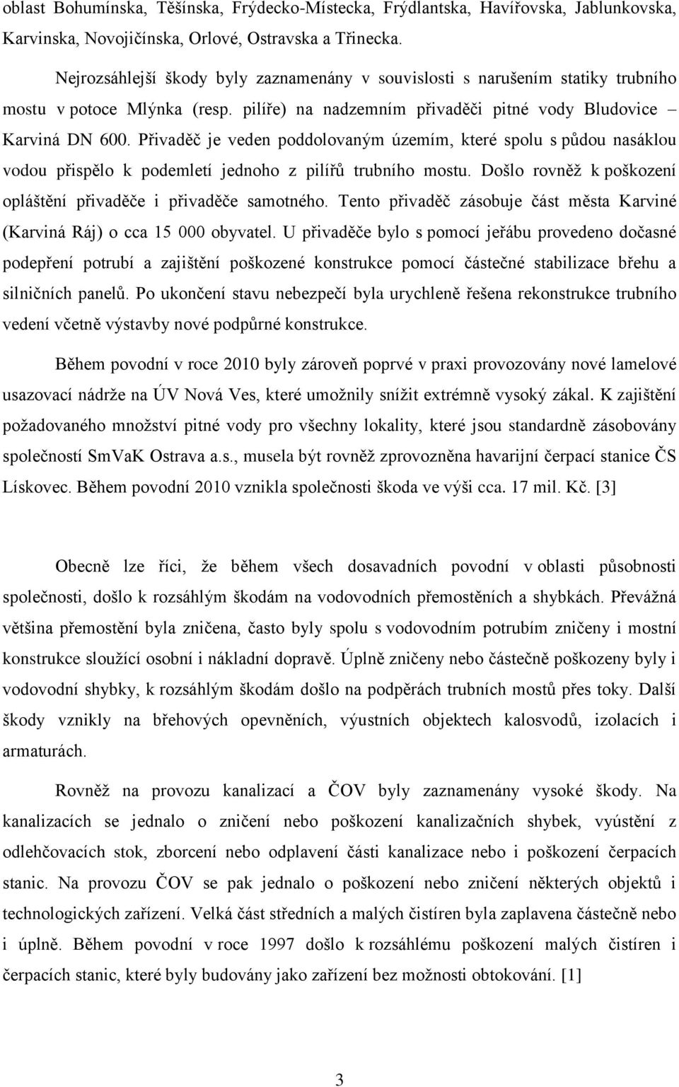 Přivaděč je veden poddolovaným územím, které spolu s půdou nasáklou vodou přispělo k podemletí jednoho z pilířů trubního mostu. Došlo rovněž k poškození opláštění přivaděče i přivaděče samotného.