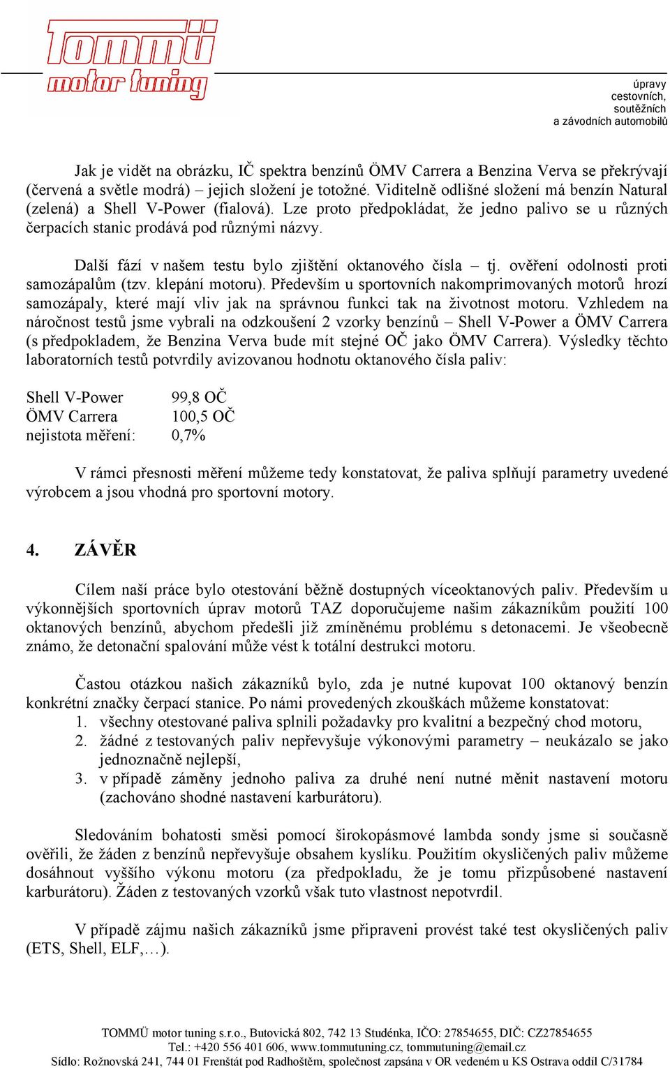 Další fází v našem testu bylo zjištění oktanového čísla tj. ověření odolnosti proti samozápalům (tzv. klepání motoru).